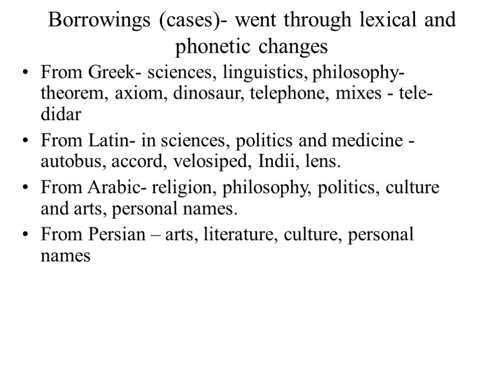 Borrowings (cases)- went through lexical and phonetic changes From Greek- sciences, linguistics, philosophy- theorem,